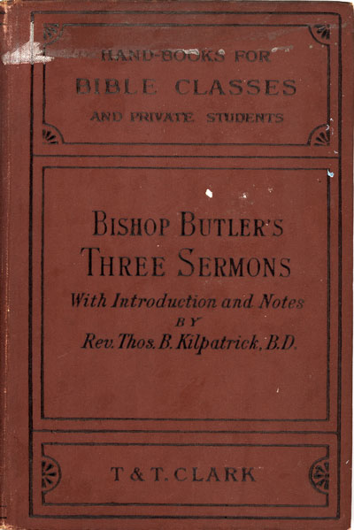 Joseph Butler [1962-1752], Sermons I., II., III. Upon Human Nature, or Man considered as a Moral Agent, with Introduction and Notes by Thomas Buchanan Kilpatrick [1857-1930]. Handbooks for Bible Classes and Private Students