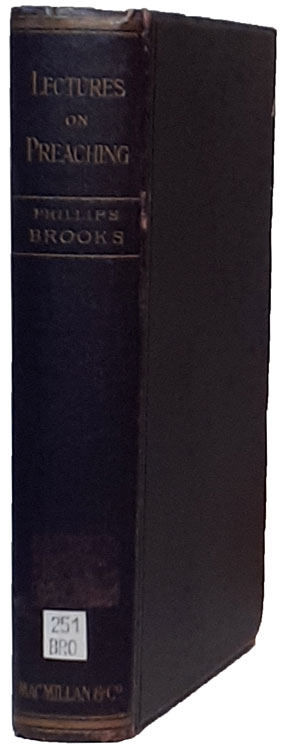 Phillips Brooks [1835-1893], Lectures on Preaching Delivered Before the Divinity School of Yale College in January and February, 1877