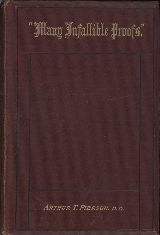 Arthur Tappan Pierson [1837-1911], Many Infallible Proofs. A series of chapters on the evidences of Christianity, etc.