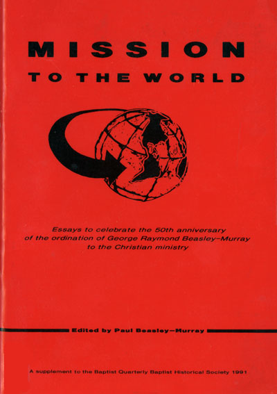 Paul Beasley-Murray, ed., Mission to the World. Essays to Celebrate the 50th anniversary of the Ordination of George Raymond Beasley-Murray to the Christian Ministry